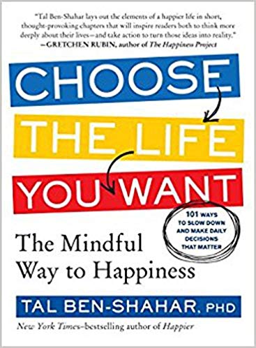 Choose The Life You Want by author Tal Ben-Shahar, Ph.D."