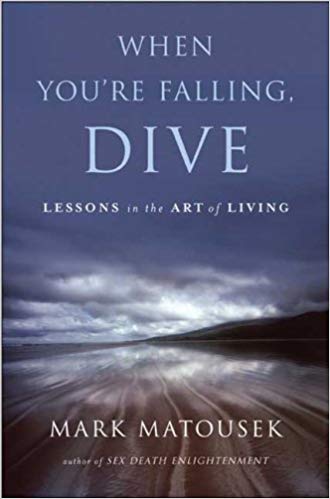 When You're Falling Dive by author Mark Matousek, M.A."