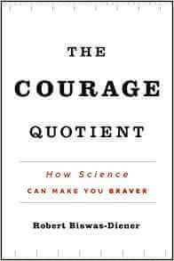 The Courage Quotient by author Robert Biswas-Diener, Ph.D."